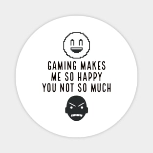 Gaming makes me so happy you not so much Magnet